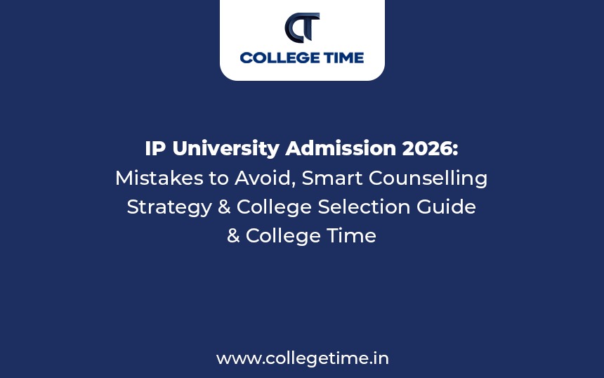 IP University Admission 2026: Mistakes to Avoid, Smart Counselling Strategy & College Selection Guide | College Time
