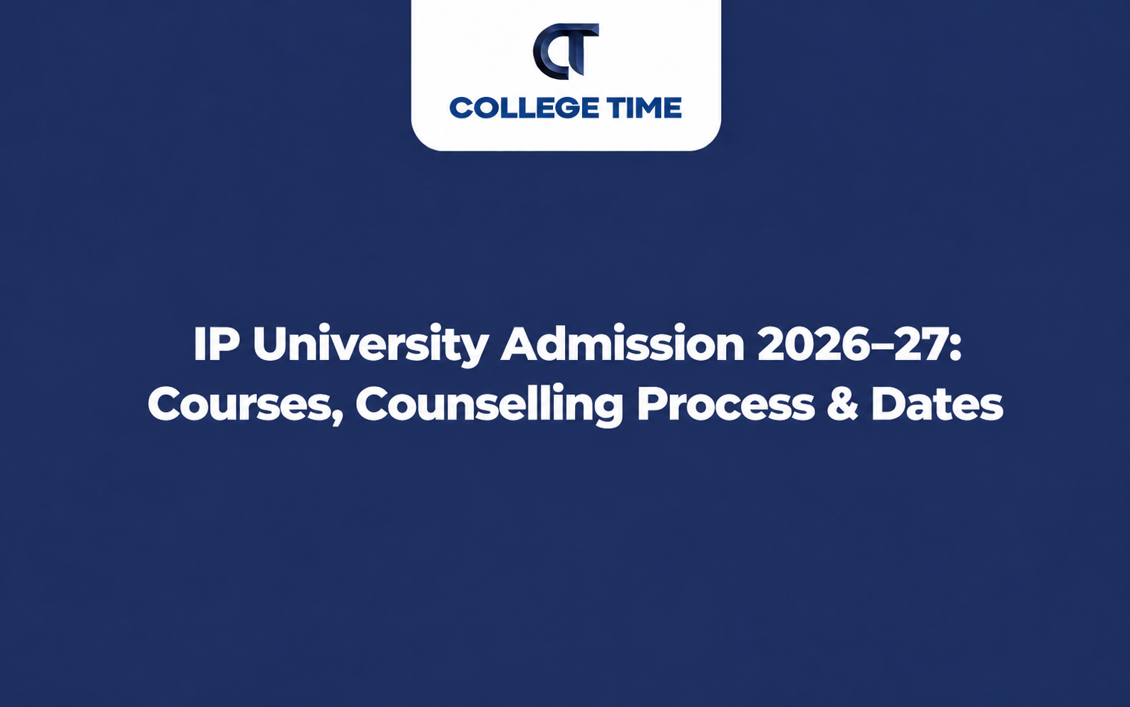 IP University Admission 2026–27: Courses, Counselling Process & Dates