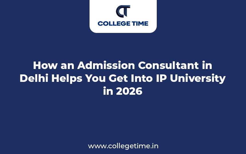How an Admission Consultant in Delhi Helps You Get Into IP University in 2026